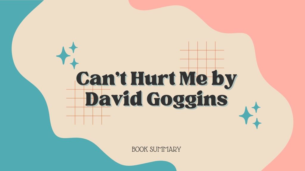 Book Summary of Can’t Hurt Me by David Goggins