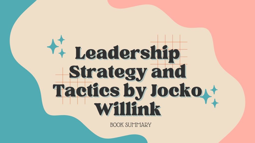 Book Summary of Leadership Strategy and Tactics by Jocko Willink